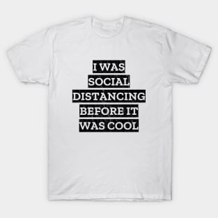 I Was Social Distancing Before It Was Cool T-Shirt